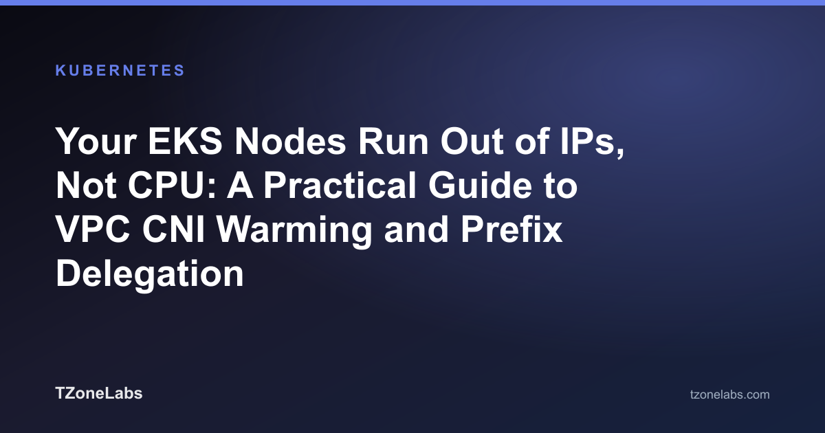 Your EKS Nodes Run Out of IPs, Not CPU: A Practical Guide to VPC CNI Warming and Prefix Delegation