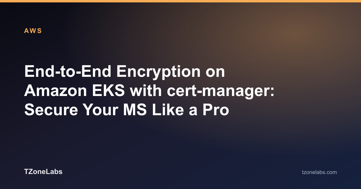 End-to-End Encryption on Amazon EKS with cert-manager: Secure Your MS Like a Pro