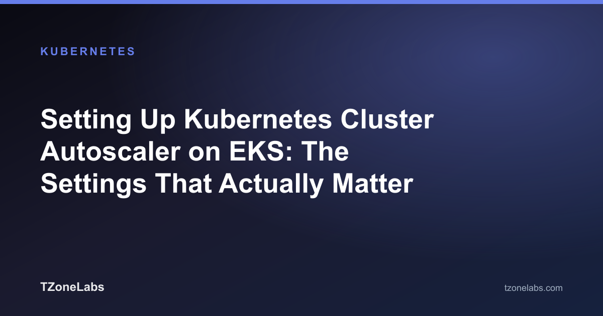 Setting Up Kubernetes Cluster Autoscaler on EKS: The Settings That Actually Matter