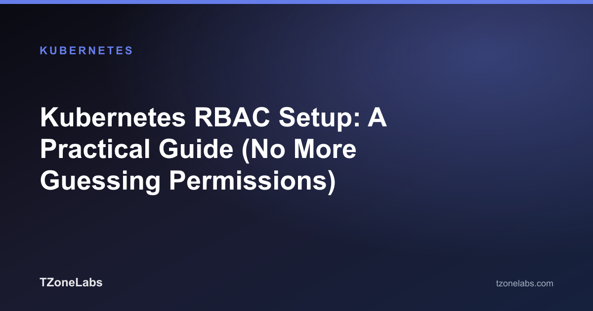 Kubernetes RBAC Setup: A Practical Guide (No More Guessing Permissions)