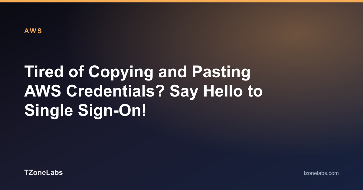 Tired of Copying and Pasting AWS Credentials? Say Hello to Single Sign-On!