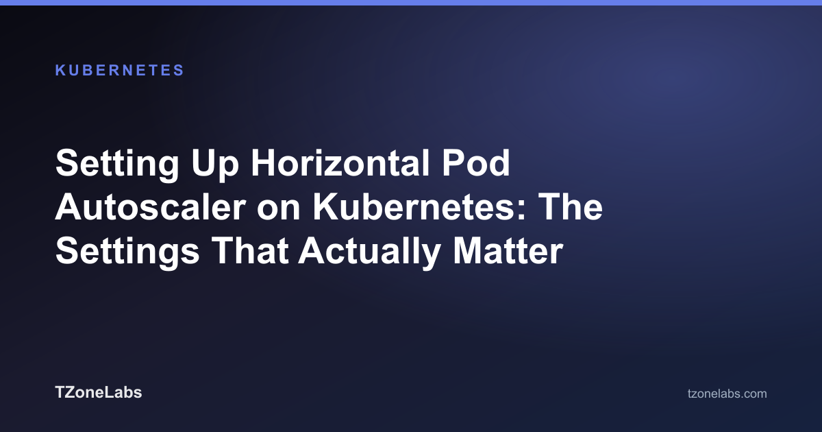 Setting Up Horizontal Pod Autoscaler on Kubernetes: The Settings That Actually Matter