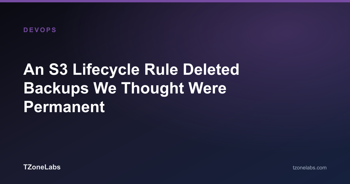 An S3 Lifecycle Rule Deleted Backups We Thought Were Permanent