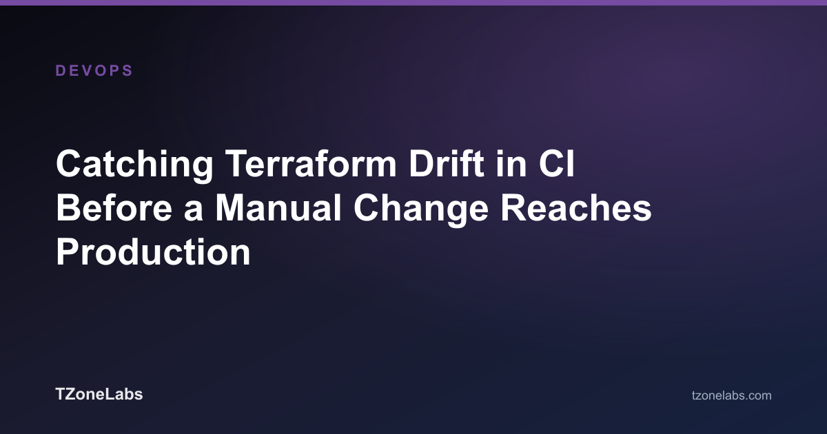 Catching Terraform Drift in CI Before a Manual Change Reaches Production