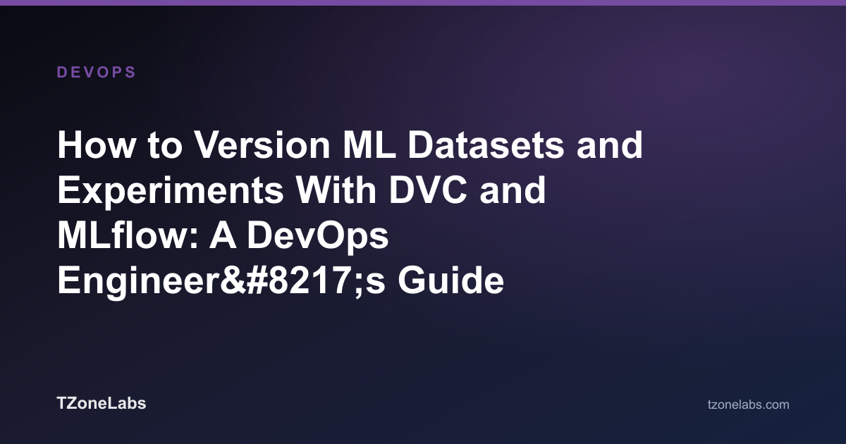 How to Version ML Datasets and Experiments With DVC and MLflow: A DevOps Engineer’s Guide