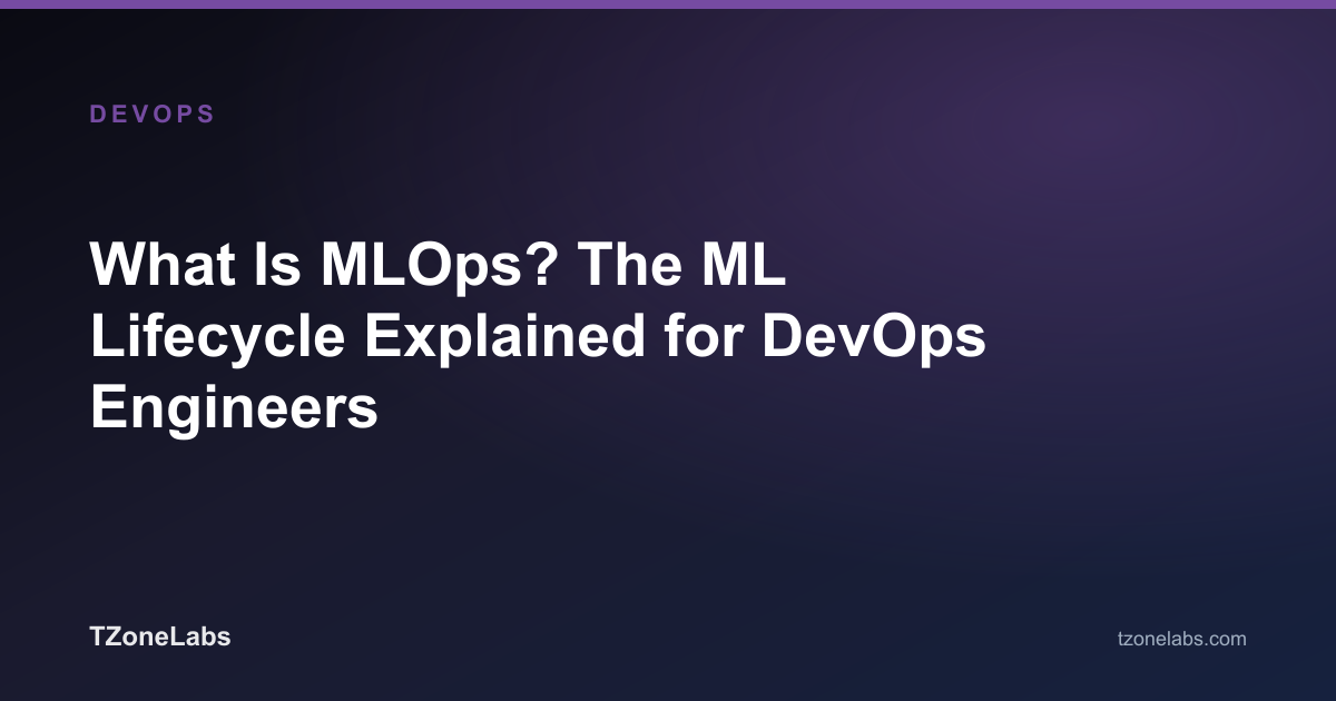 What Is MLOps? The ML Lifecycle Explained for DevOps Engineers
